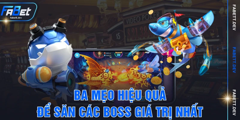 Ba mẹo hiệu quả để săn các boss giá trị nhất