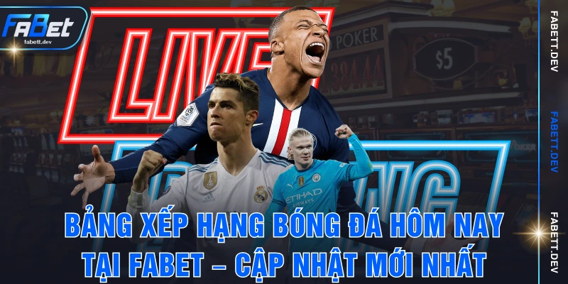 Bảng Xếp Hạng Bóng Đá Hôm Nay Tại FABET – Cập Nhật Mới Nhất