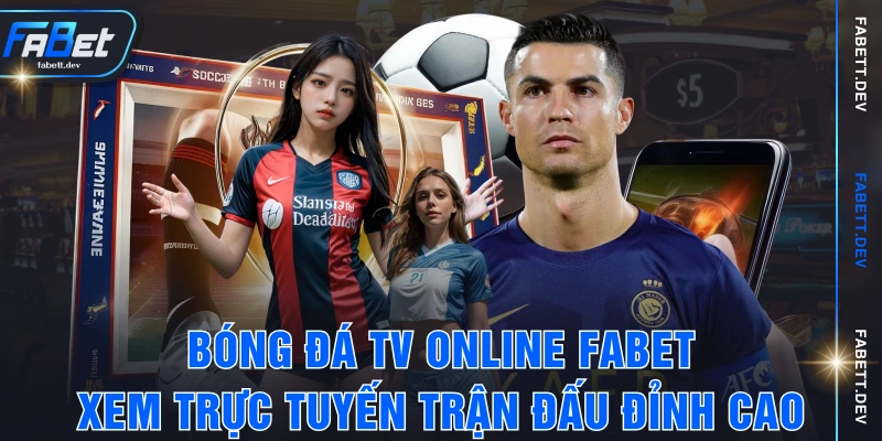 Bóng Đá TV Online FABET - Xem Trực Tuyến Trận Đấu Đỉnh Cao