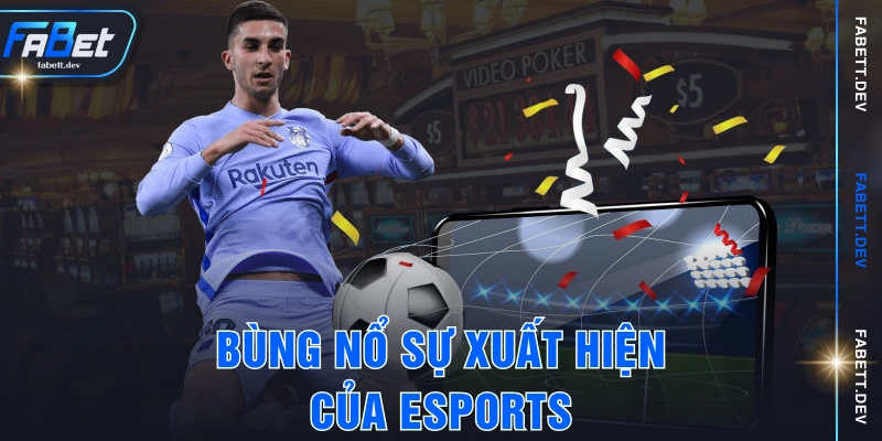 Bùng nổ sự xuất hiện của eSports