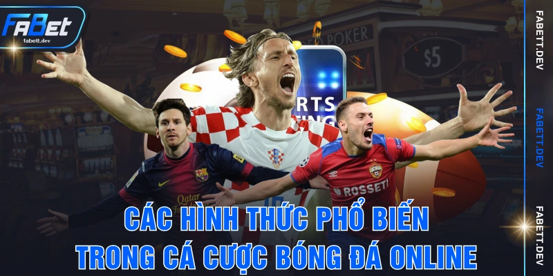 Các hình thức phổ biến trong cá cược bóng đá online