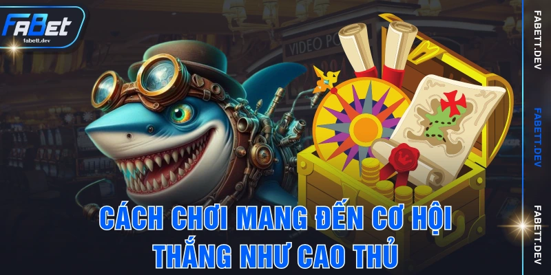 Cách chơi mang đến cơ hội thắng như cao thủ