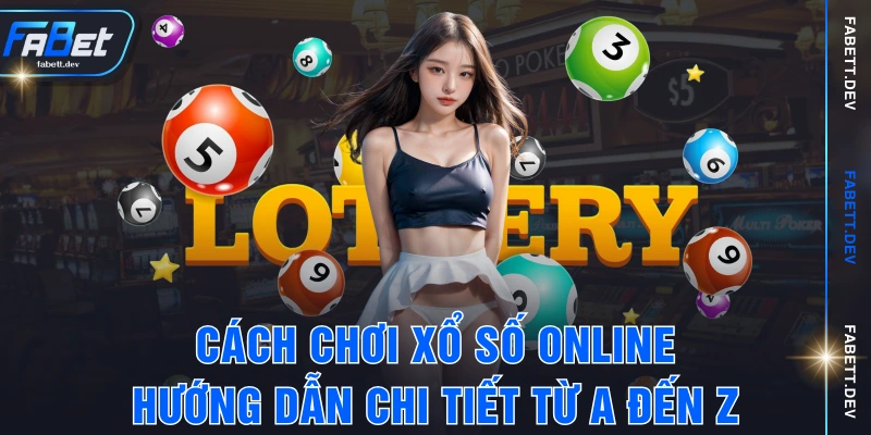 Cách Chơi Xổ Số Online – Hướng Dẫn Chi Tiết Từ A Đến Z