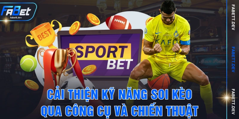Cải thiện kỹ năng soi kèo qua công cụ và chiến thuật