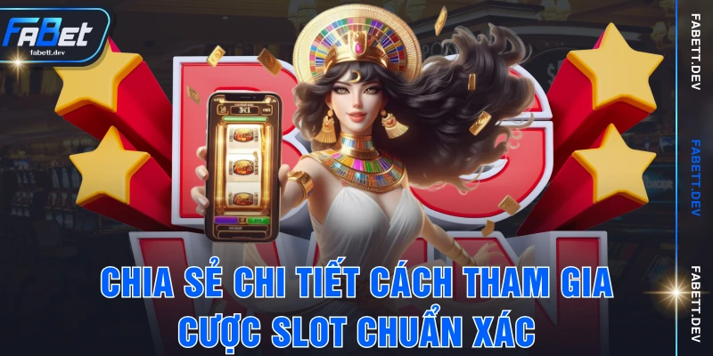 Chia sẻ chi tiết cách tham gia cược slot chuẩn xác