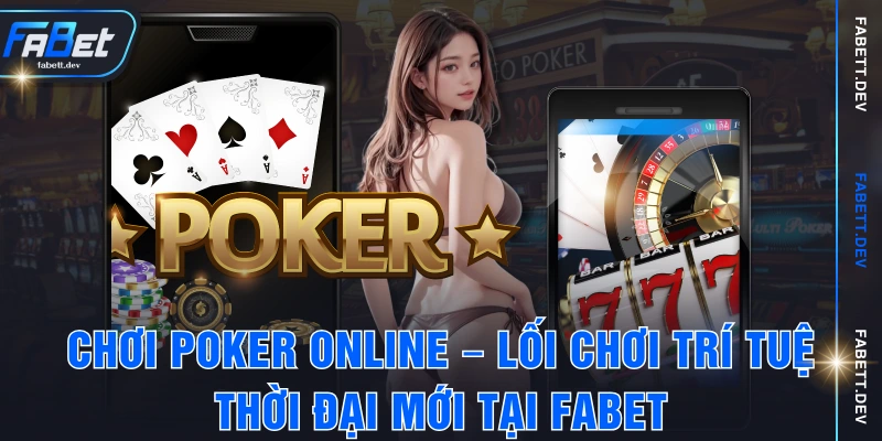 Chơi Poker Online – Lối Chơi Trí Tuệ Thời Đại Mới Tại FABET