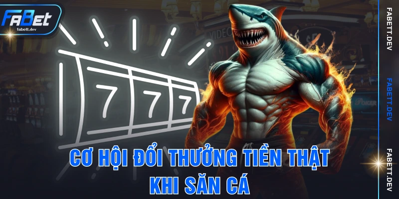 Cơ hội đổi thưởng tiền thật khi săn cá