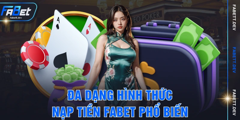 Đa dạng hình thức nạp tiền FABET phổ biến