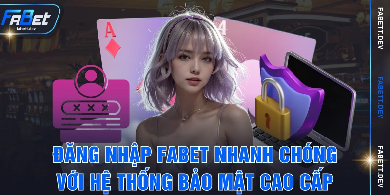 Đăng Nhập FABET Nhanh Chóng Với Hệ Thống Bảo Mật Cao Cấp
