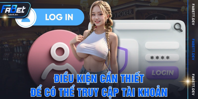 Điều kiện cần thiết để có thể truy cập tài khoản