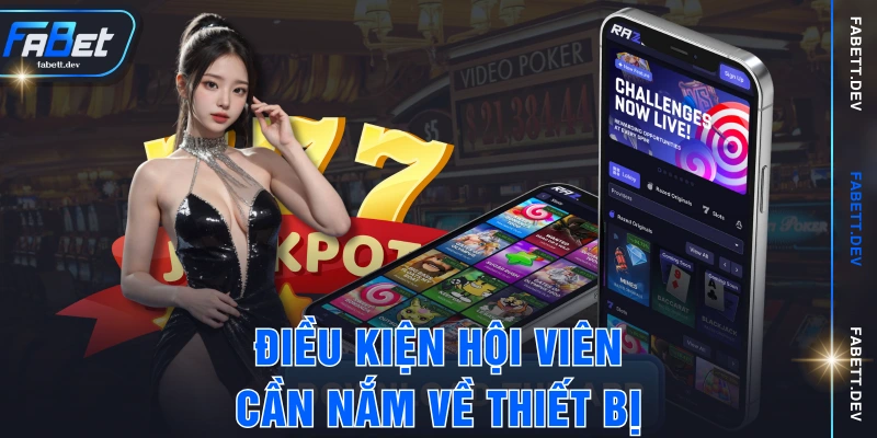 Điều kiện hội viên cần nắm về thiết bị