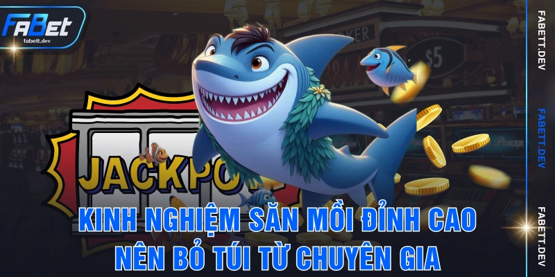 Kinh nghiệm săn mồi đỉnh cao nên bỏ túi từ chuyên gia