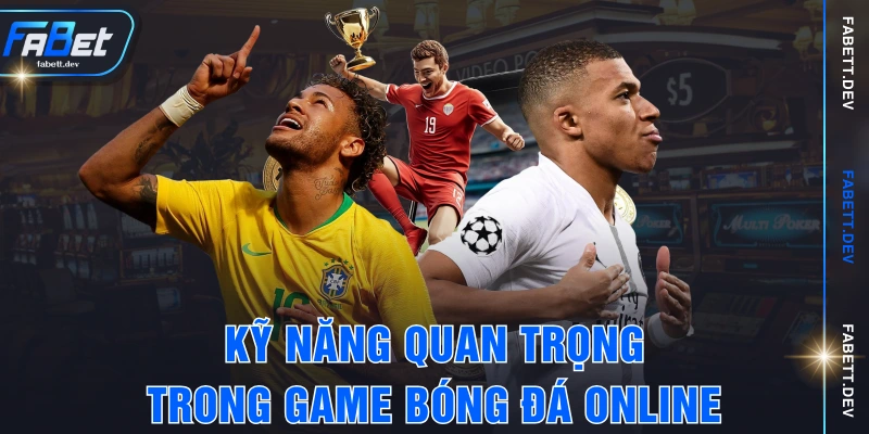 Kỹ năng quan trọng trong game bóng đá online