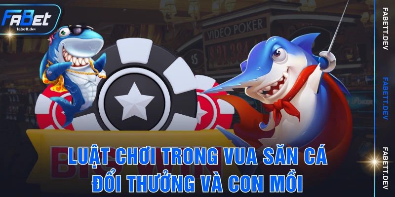 Luật chơi trong vua săn cá đổi thưởng và con mồi