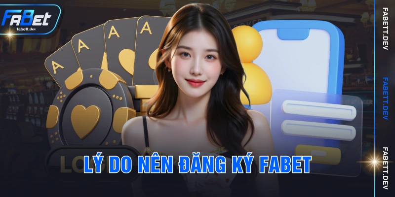 Lý do nên đăng ký FABET