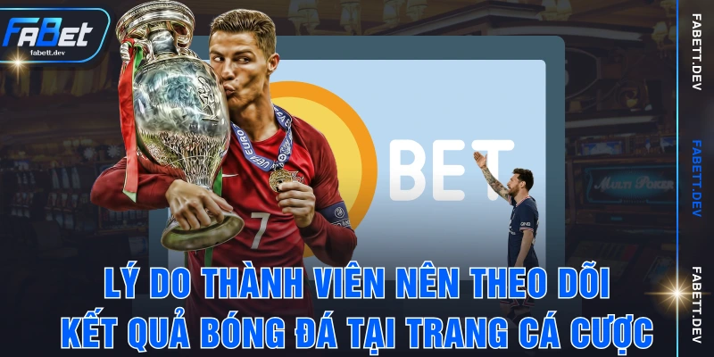 Lý do thành viên nên theo dõi kết quả bóng đá tại trang cá cược