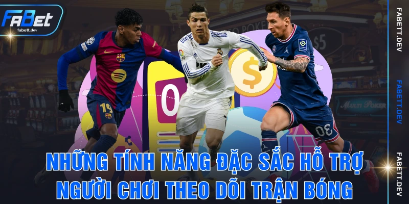 Những tính năng đặc sắc hỗ trợ người chơi theo dõi trận bóng