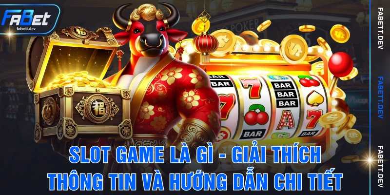 Slot Game Là Gì - Giải Thích Thông Tin Và Hướng Dẫn Chi Tiết