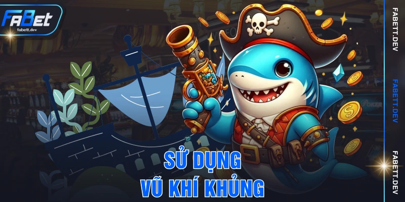 Sử dụng vũ khí khủng