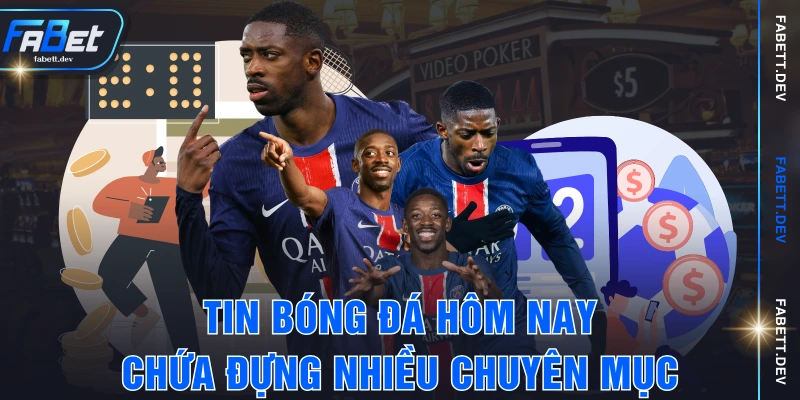 Tin bóng đá hôm nay chứa đựng nhiều chuyên mục