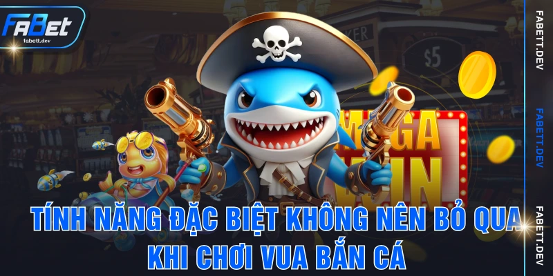 Tính năng đặc biệt không nên bỏ qua khi chơi vua bắn cá