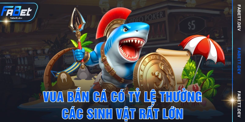 Vua bắn cá có tỷ lệ thưởng các sinh vật rất lớn