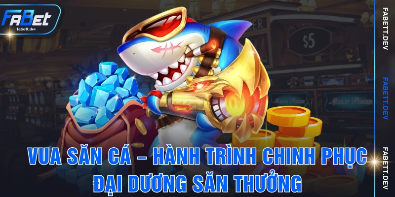 Vua Săn Cá – Hành Trình Chinh Phục Đại Dương Săn Thưởng
